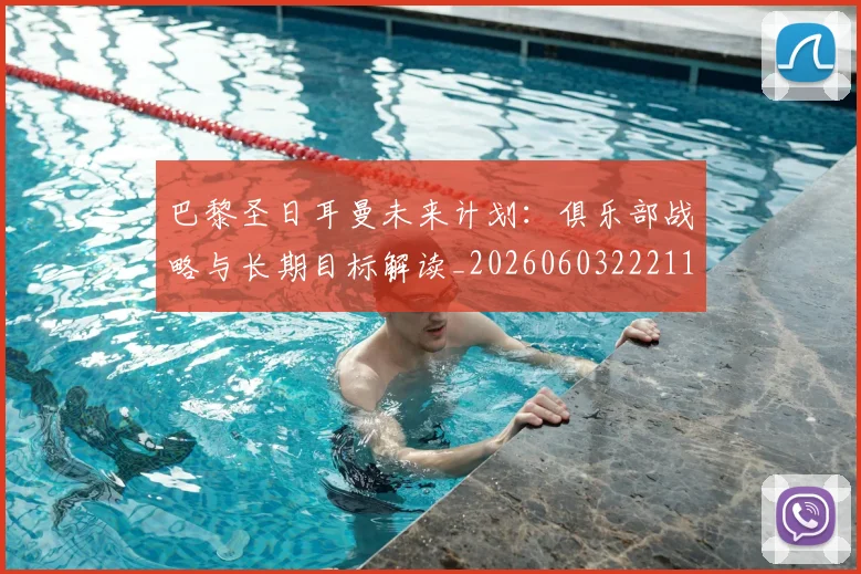 巴黎圣日耳曼未来计划:俱乐部战略与长期目标解读_20260603222112